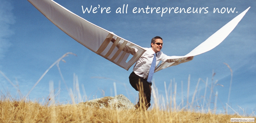 We're all entrepreneurs now.